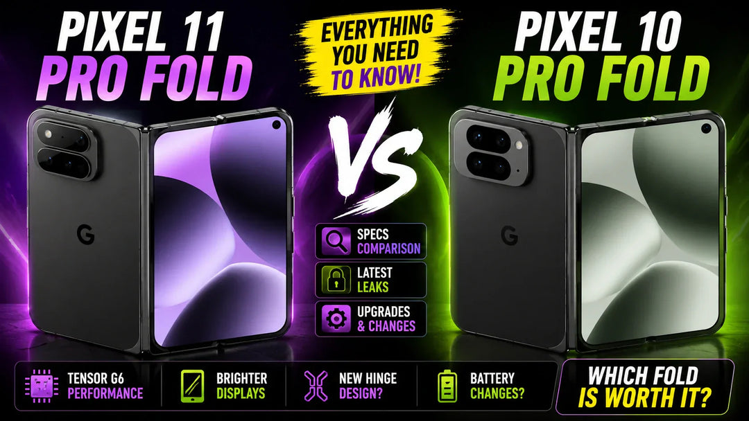 Google Pixel 11 Pro Fold vs Pixel 10 Pro Fold: Everything You Need to Know